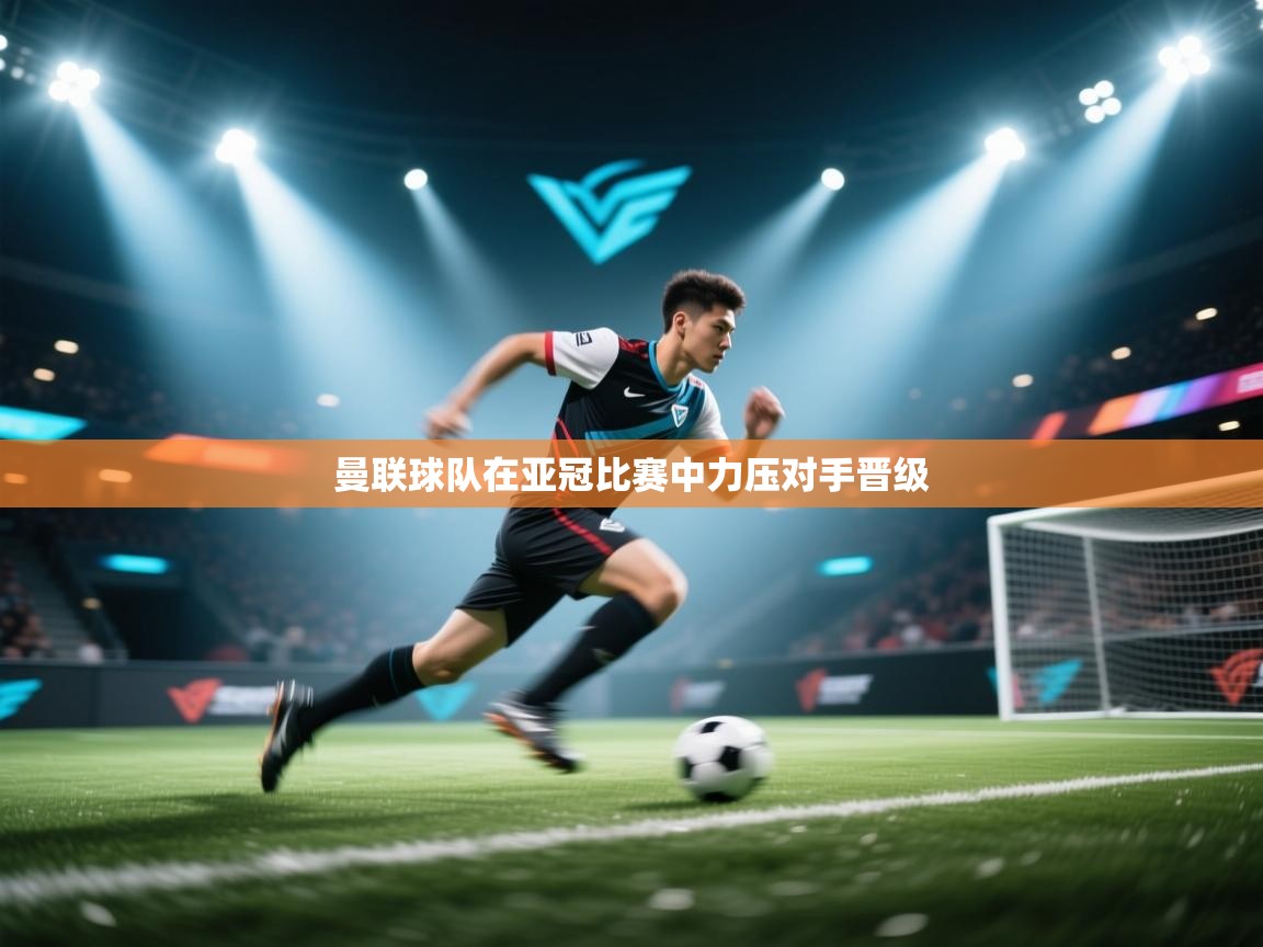 曼联球队在亚冠比赛中力压对手晋级  第2张