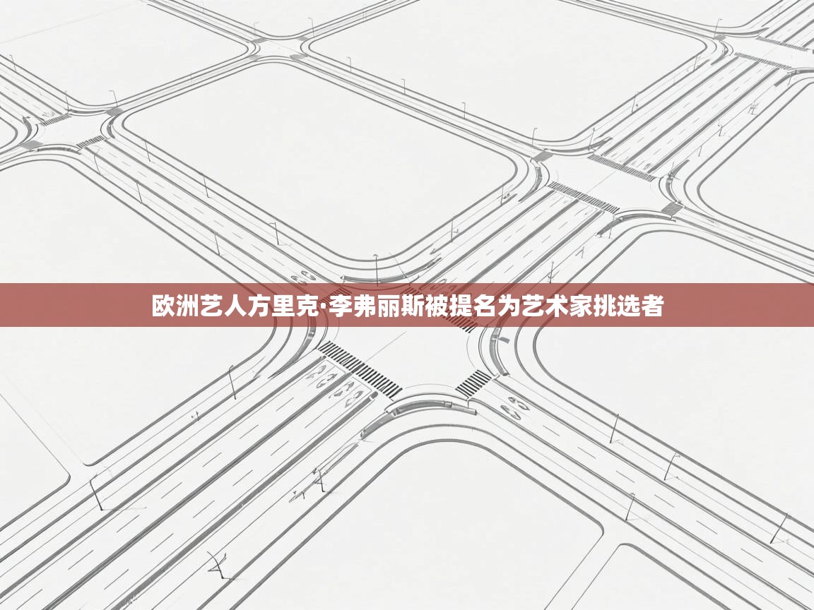 欧洲艺人方里克·李弗丽斯被提名为艺术家挑选者 第2张